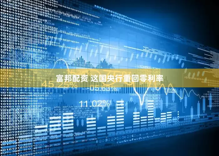 富邦配资 这国央行重回零利率