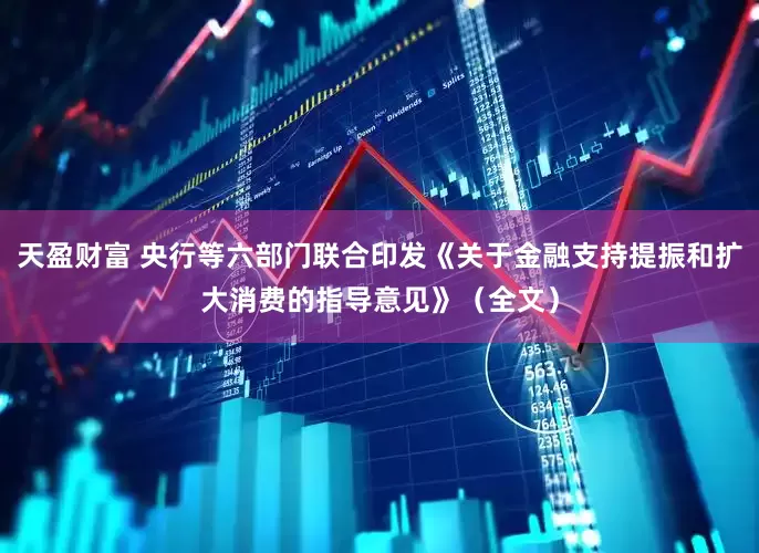 天盈财富 央行等六部门联合印发《关于金融支持提振和扩大消费的指导意见》（全文）