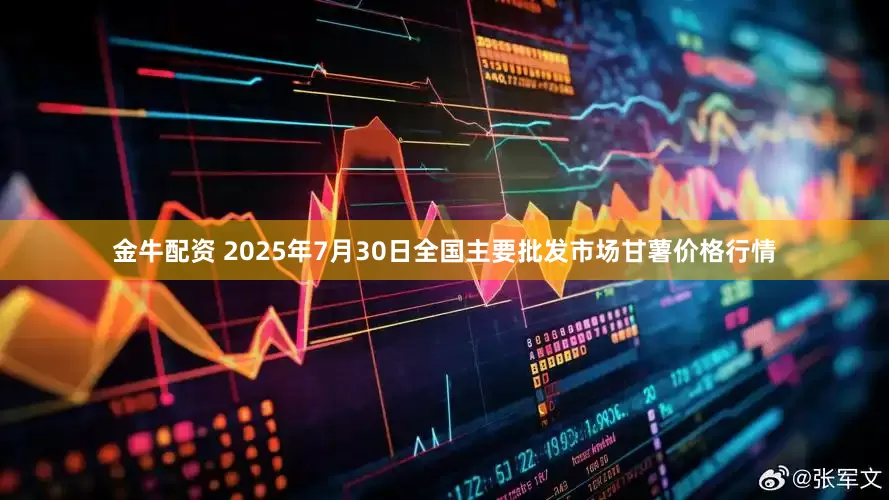 金牛配资 2025年7月30日全国主要批发市场甘薯价格行情